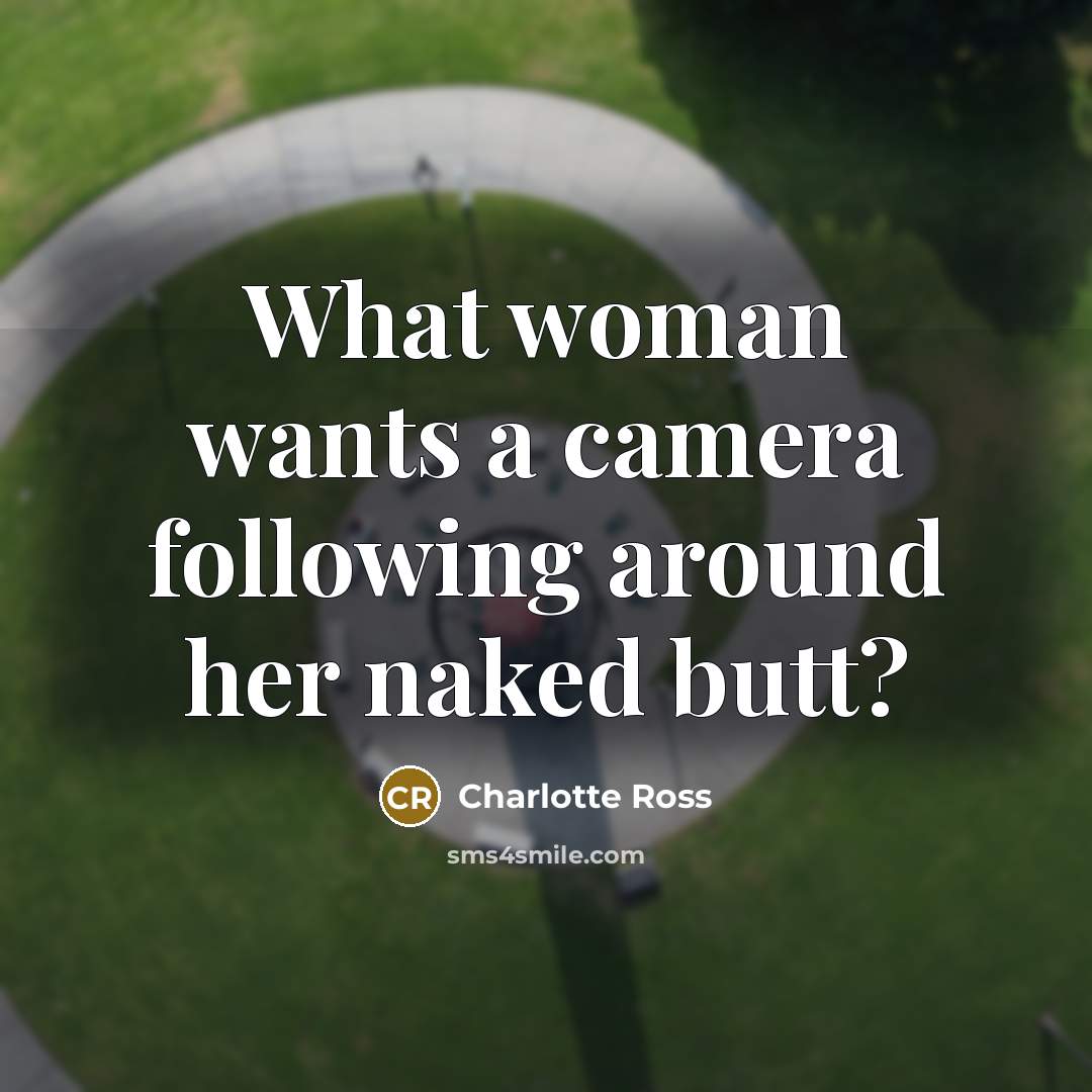 “What woman wants a camera following around her naked butt?…” quote by Charlotte Ross