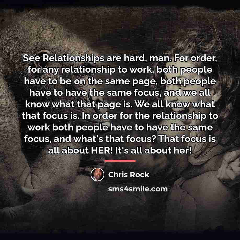 “See Relationships are hard, man. For order, for any relationship…” quote by Chris Rock
