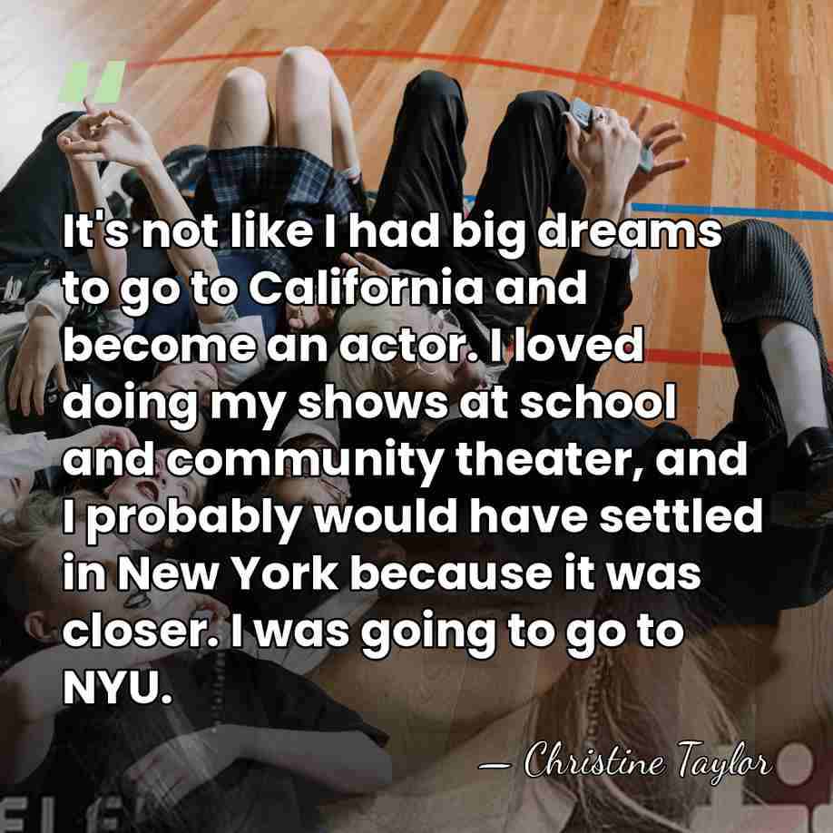 It's not like I had big dreams to go to California and&hellip; - Christine Taylor