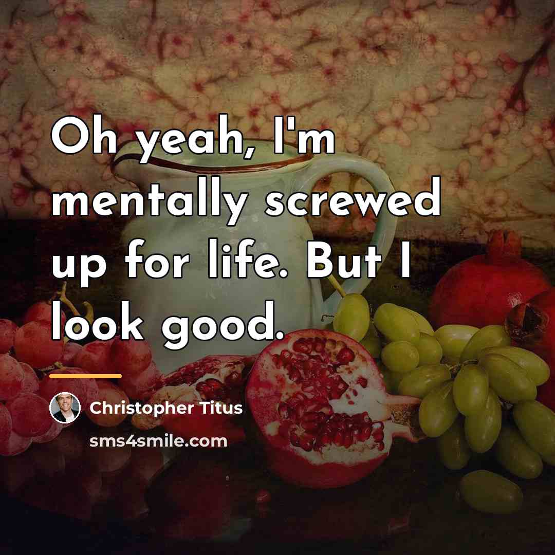 “Oh yeah, I'm mentally screwed up for life. But I…” quote by Christopher Titus