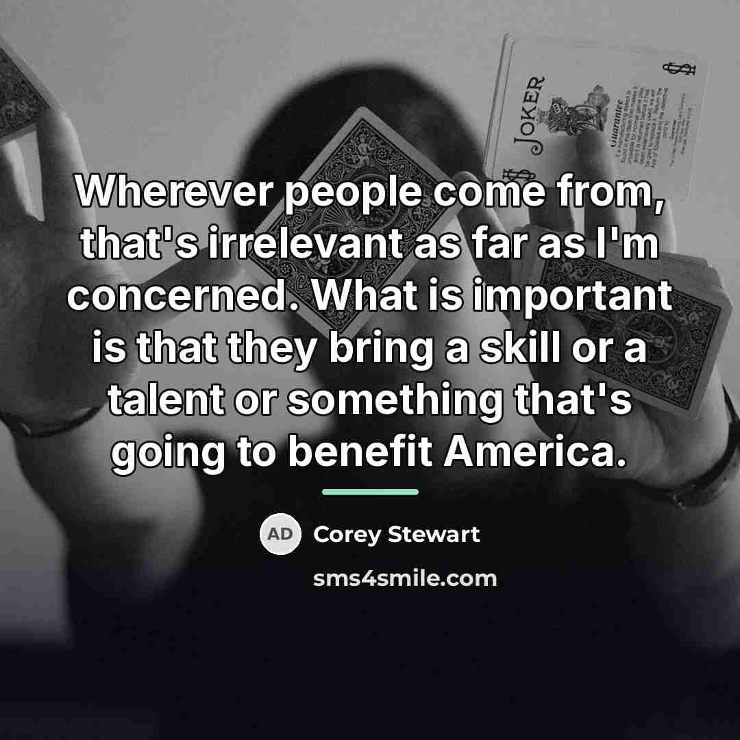 “Wherever people come from, that's irrelevant as far as I'm…” quote by Corey Stewart