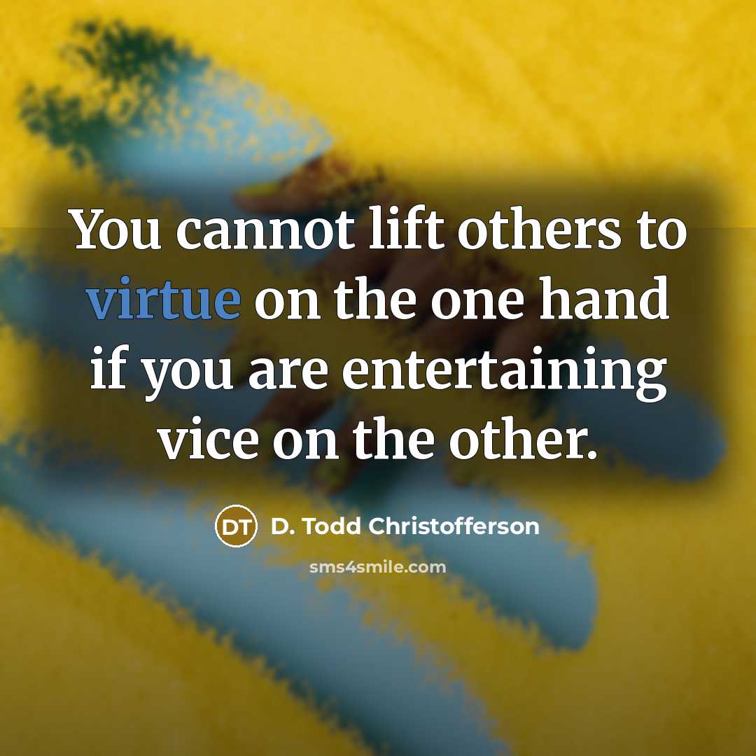 “You cannot lift others to virtue on the one hand…” quote by D. Todd Christofferson