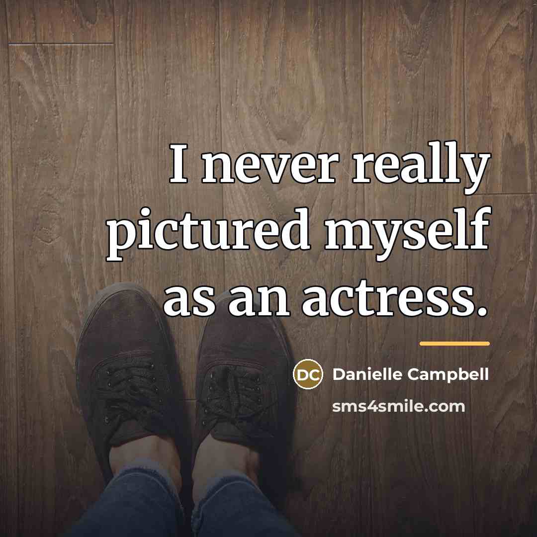 “I never really pictured myself as an actress.…” quote by Danielle Campbell