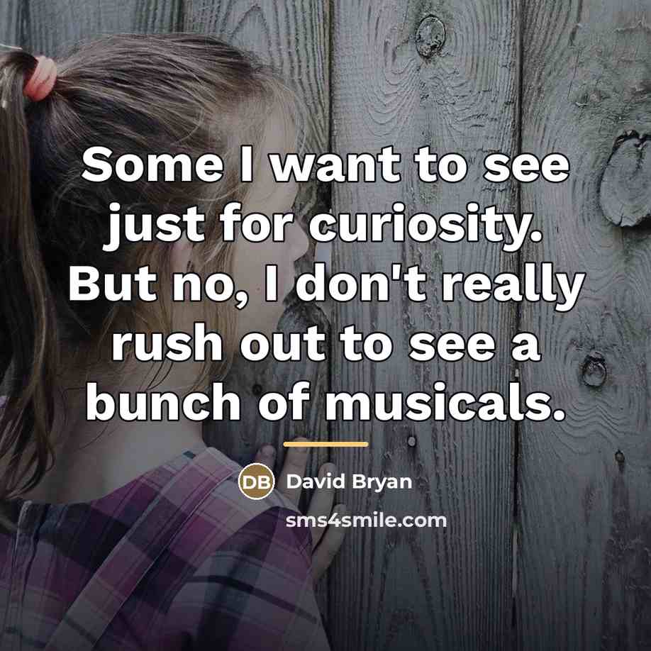 “Some I want to see just for curiosity. But no,…” quote by David Bryan