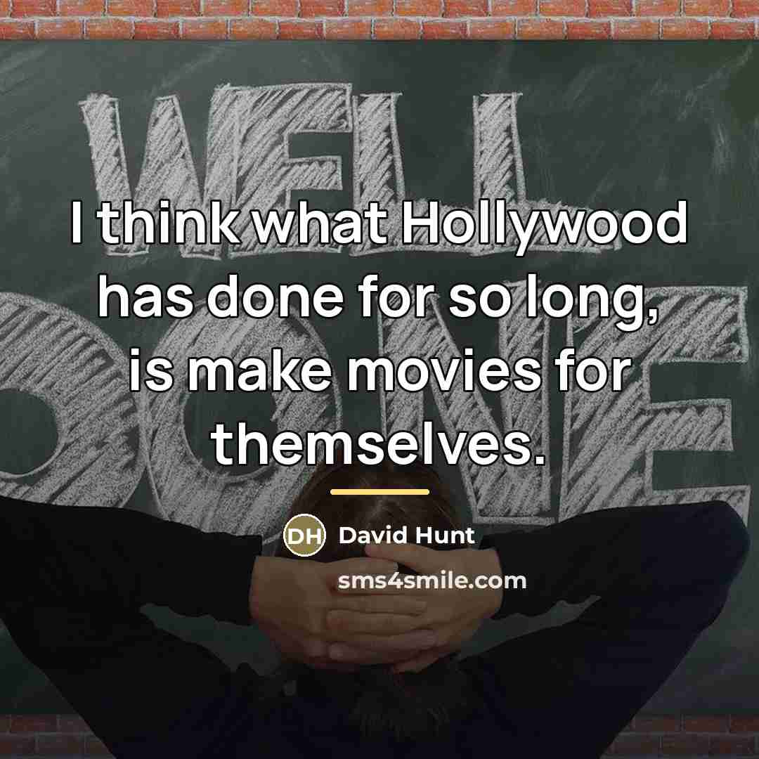 “I think what Hollywood has done for so long, is…” quote by David Hunt