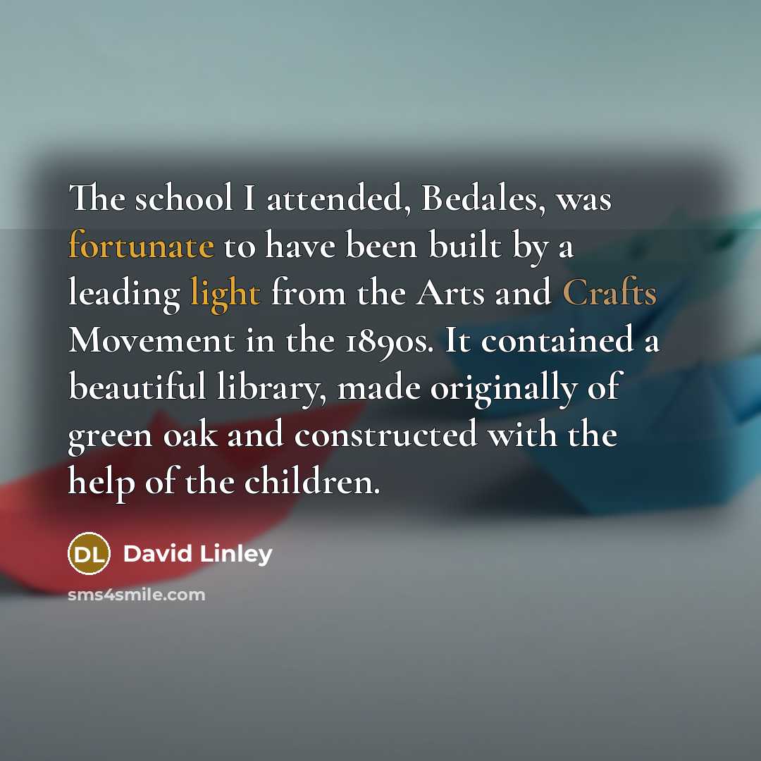 “The school I attended, Bedales, was fortunate to have been…” quote by David Linley