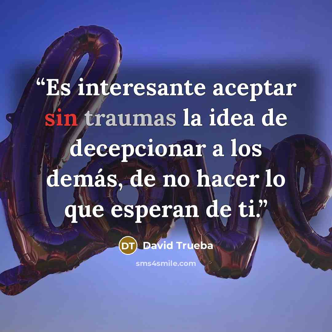 “Es interesante aceptar sin traumas la idea de decepcionar a los demás, de no hacer lo que esperan de ti.” quote by David Trueba