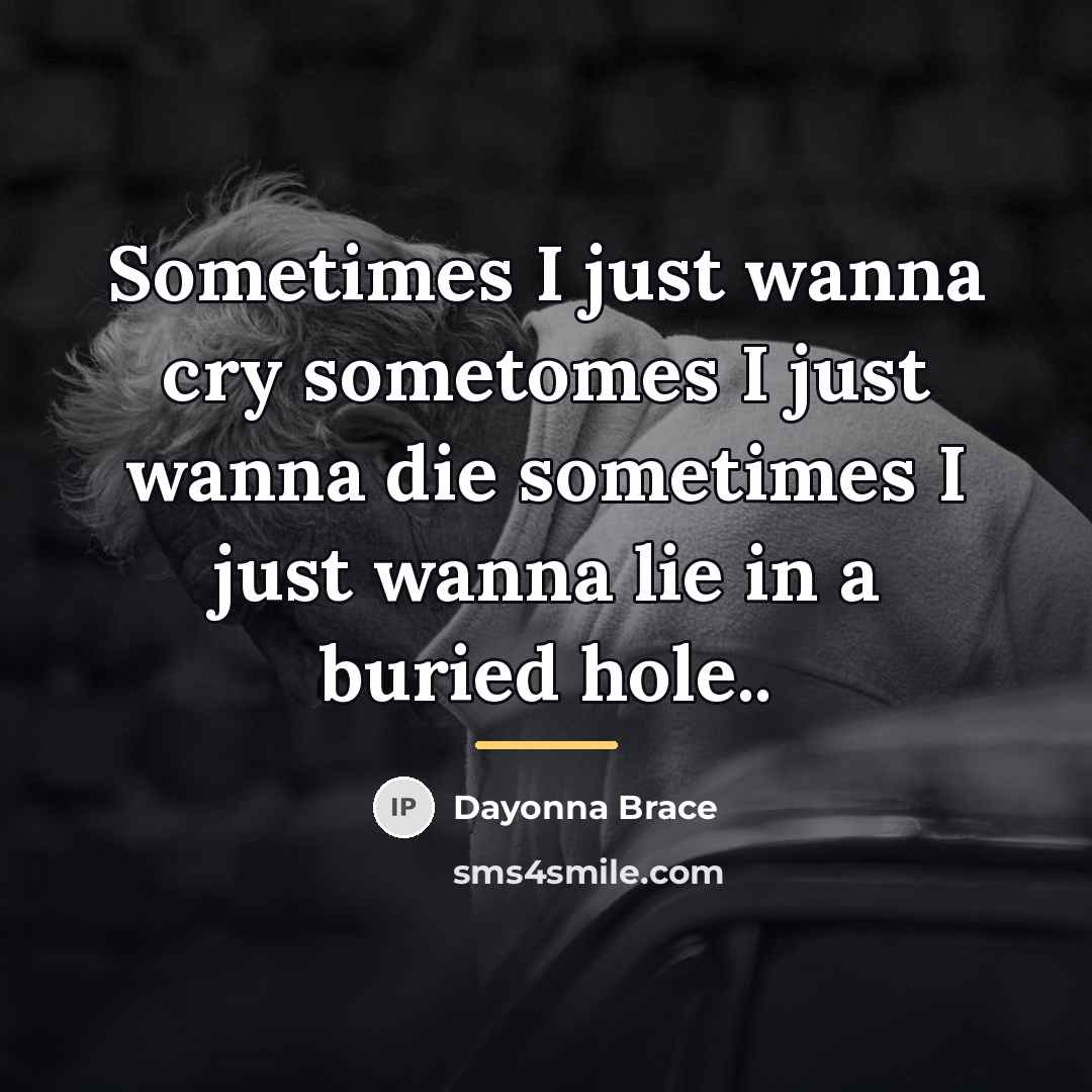 “Sometimes I just wanna cry sometomes I just wanna die…” quote by Dayonna Brace