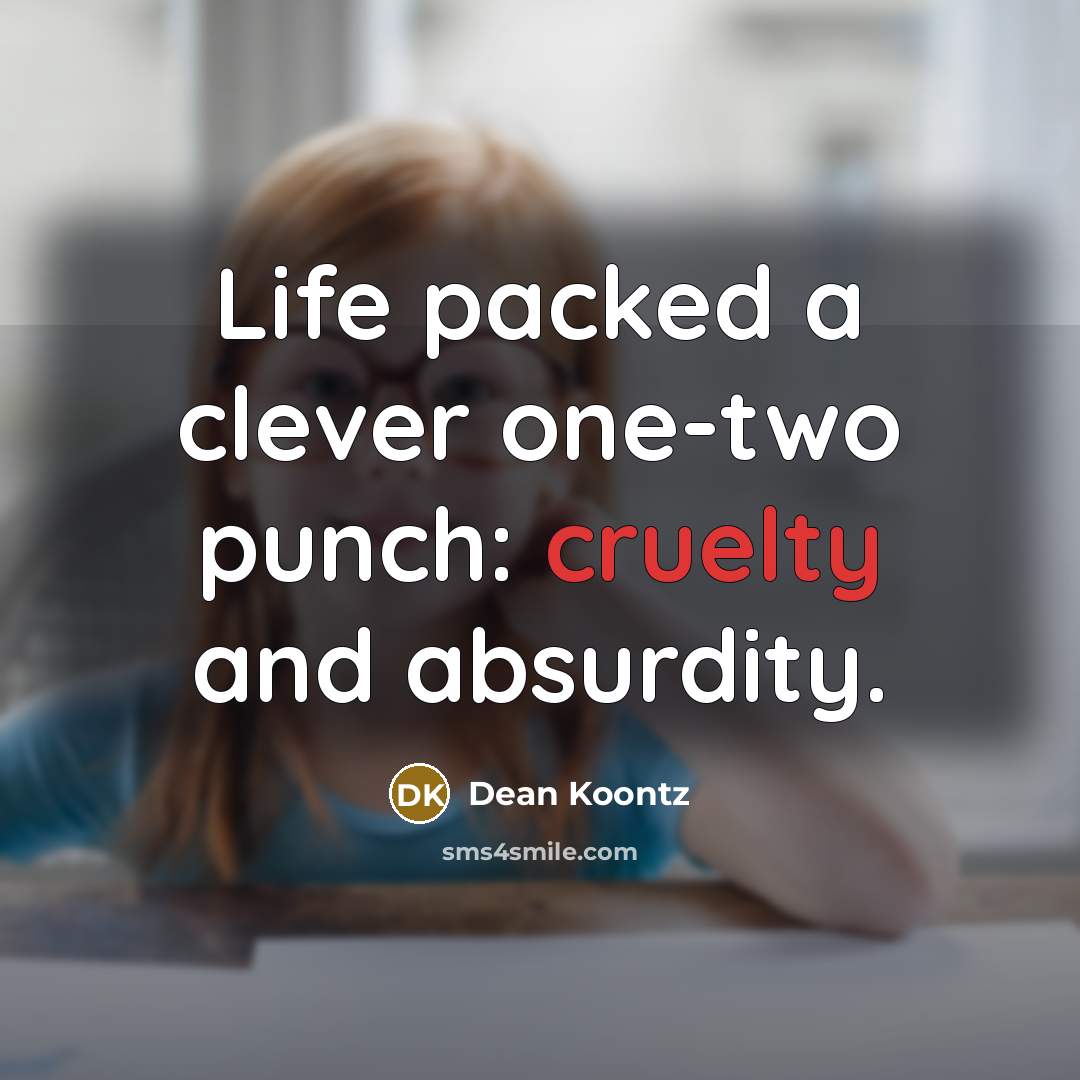 “Life packed a clever one-two punch: cruelty and absurdity.…” quote by Dean Koontz