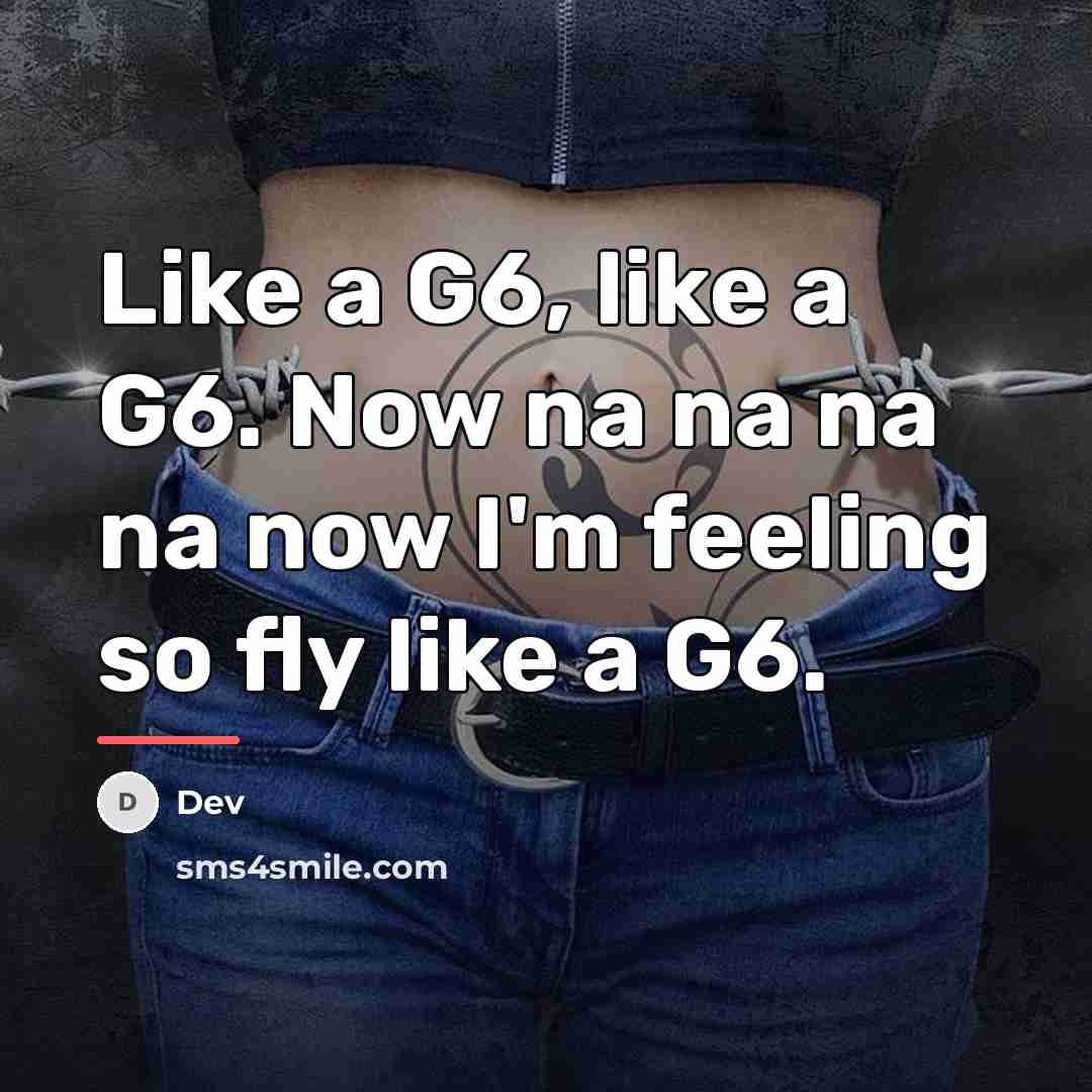 “Like a G6, like a G6. Now na na na…” quote by Dev