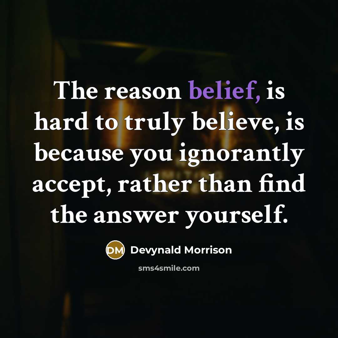 “The reason belief, is hard to truly believe, is because…” quote by Devynald Morrison