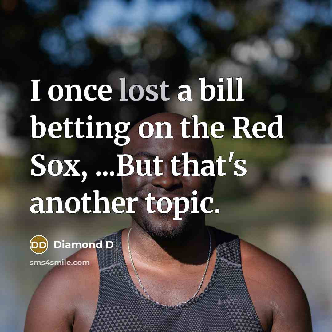 “I once lost a bill betting on the Red Sox,…” quote by Diamond D