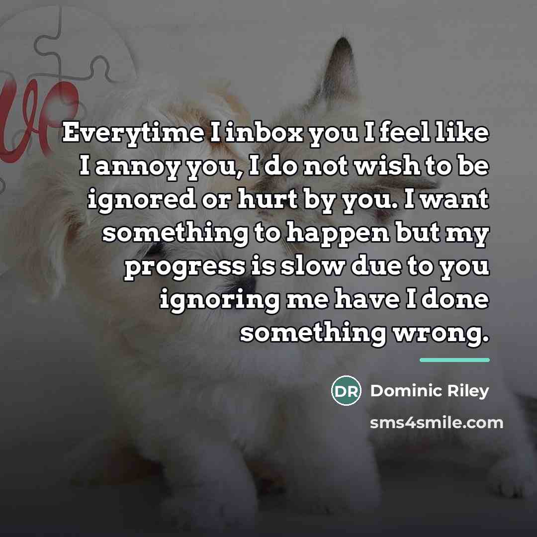 “Everytime I inbox you I feel like I annoy you,…” quote by Dominic Riley