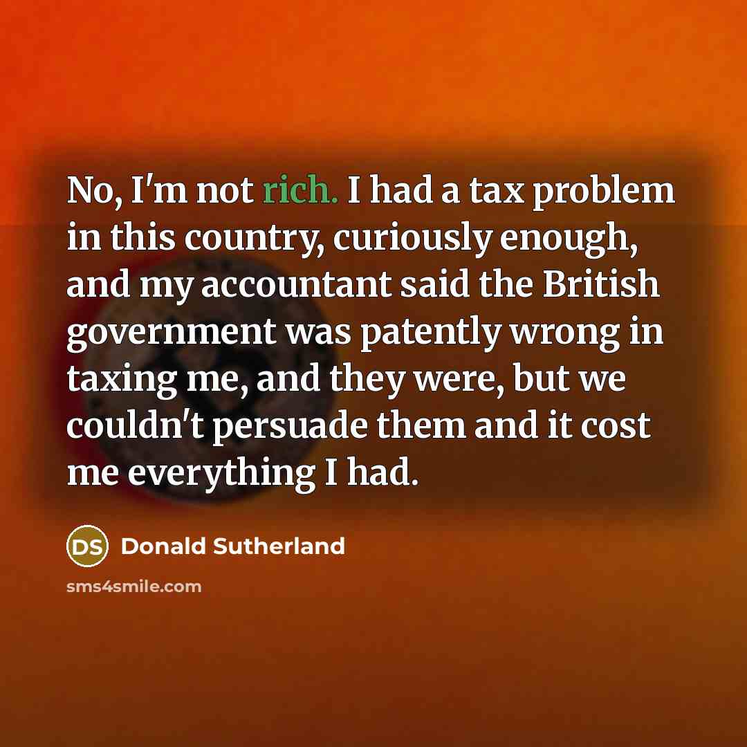 “No, I'm not rich. I had a tax problem in…” quote by Donald Sutherland