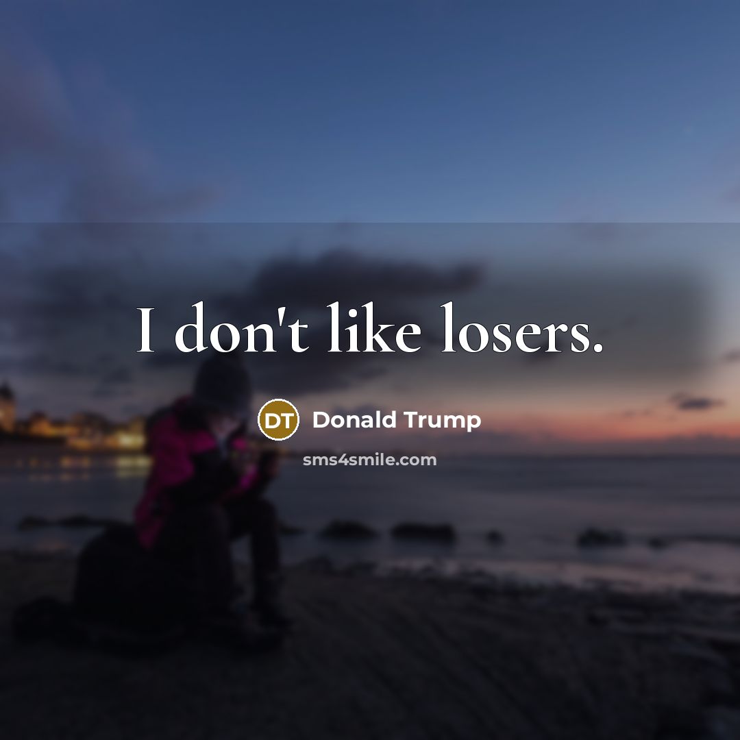“I don't like losers.…” quote by Donald Trump
