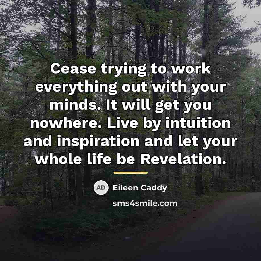 “Cease trying to work everything out with your minds. It…” quote by Eileen Caddy