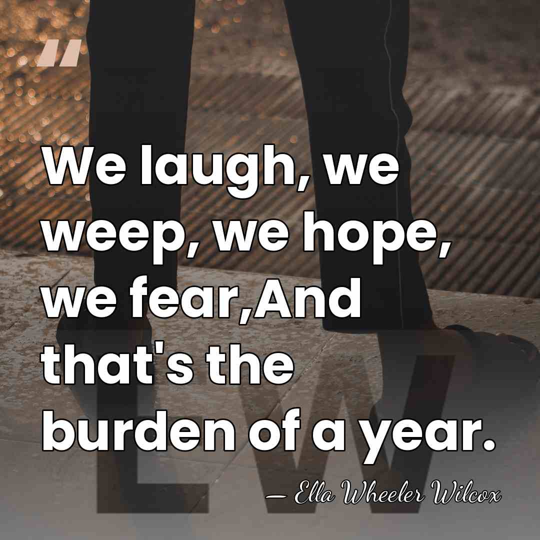 We laugh, we weep, we hope, we fear,And that's the burden of&hellip; - Ella Wheeler Wilcox