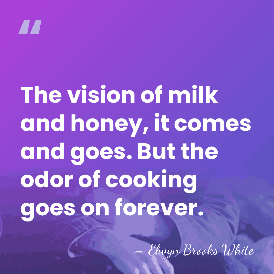 The vision of milk and honey, it comes and goes. But the&hellip; - Elwyn Brooks White