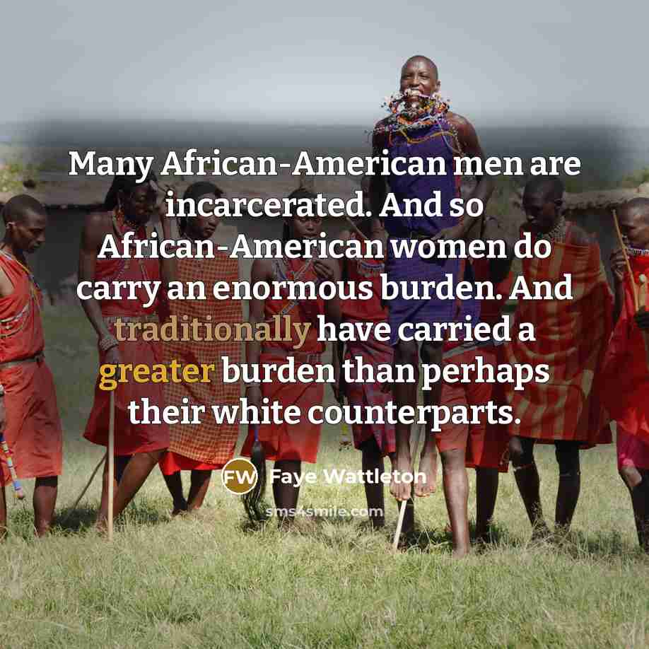 “Many African-American men are incarcerated. And so African-American women do…” quote by Faye Wattleton
