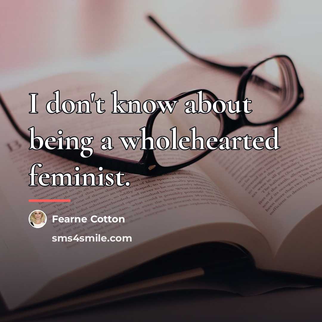 “I don't know about being a wholehearted feminist.…” quote by Fearne Cotton