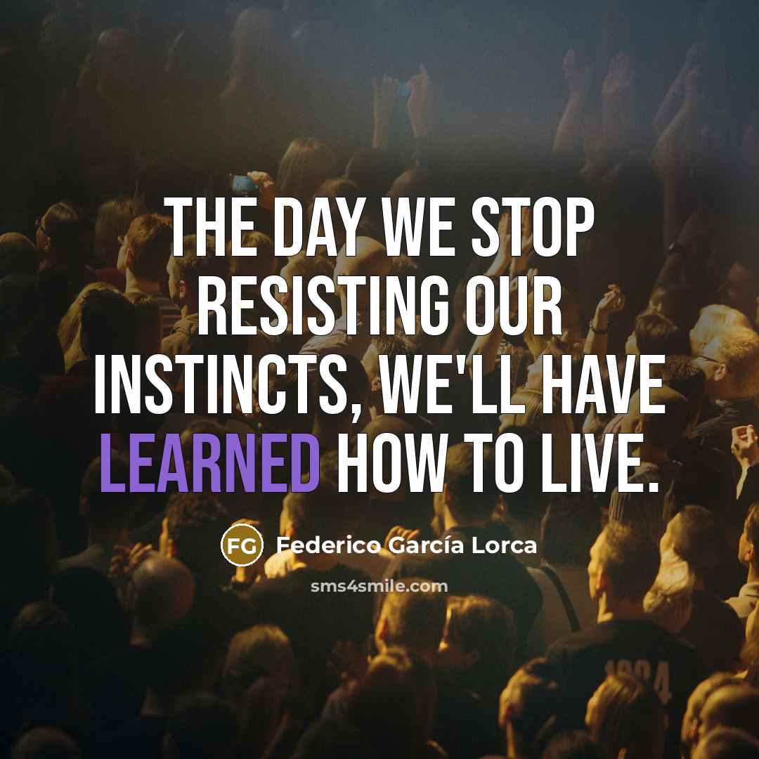 “The day we stop resisting our instincts, we'll have learned…” quote by Federico Garcia Lorca