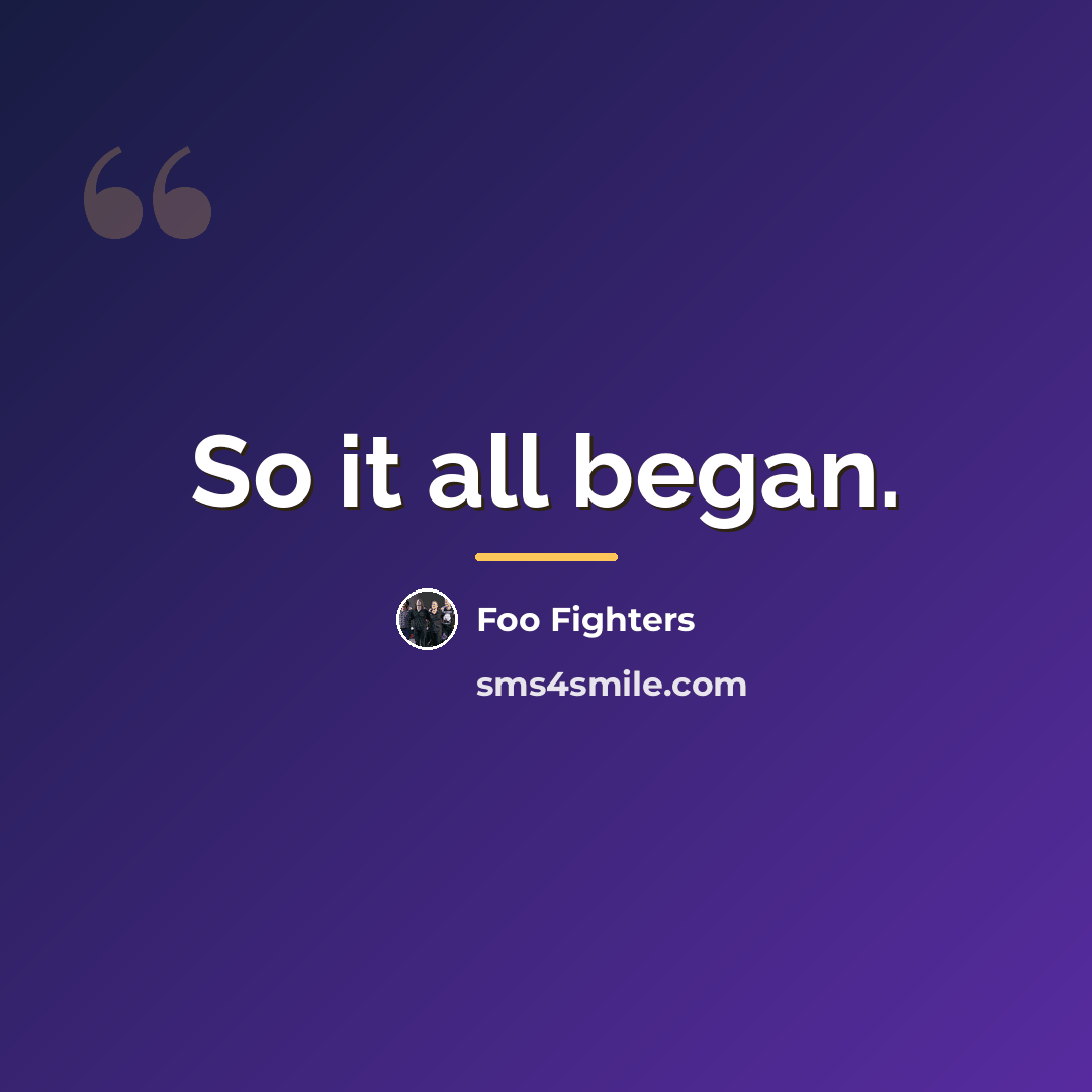 “So it all began.…” quote by Foo Fighters