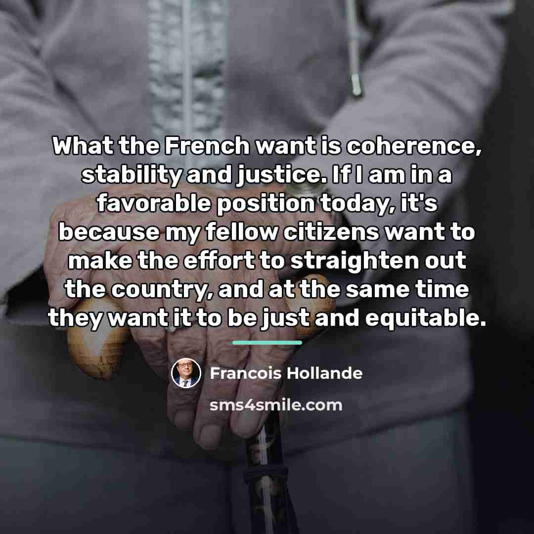 “What the French want is coherence, stability and justice. If…” quote by Francois Hollande