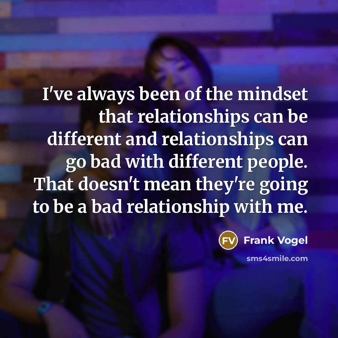“I've always been of the mindset that relationships can be…” quote by Frank Vogel