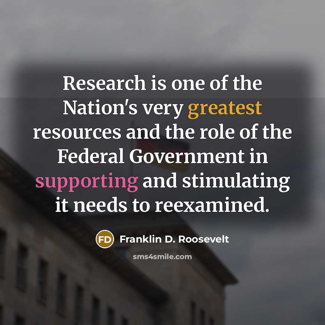 “Research is one of the Nation's very greatest resources and…” quote by Franklin D. Roosevelt