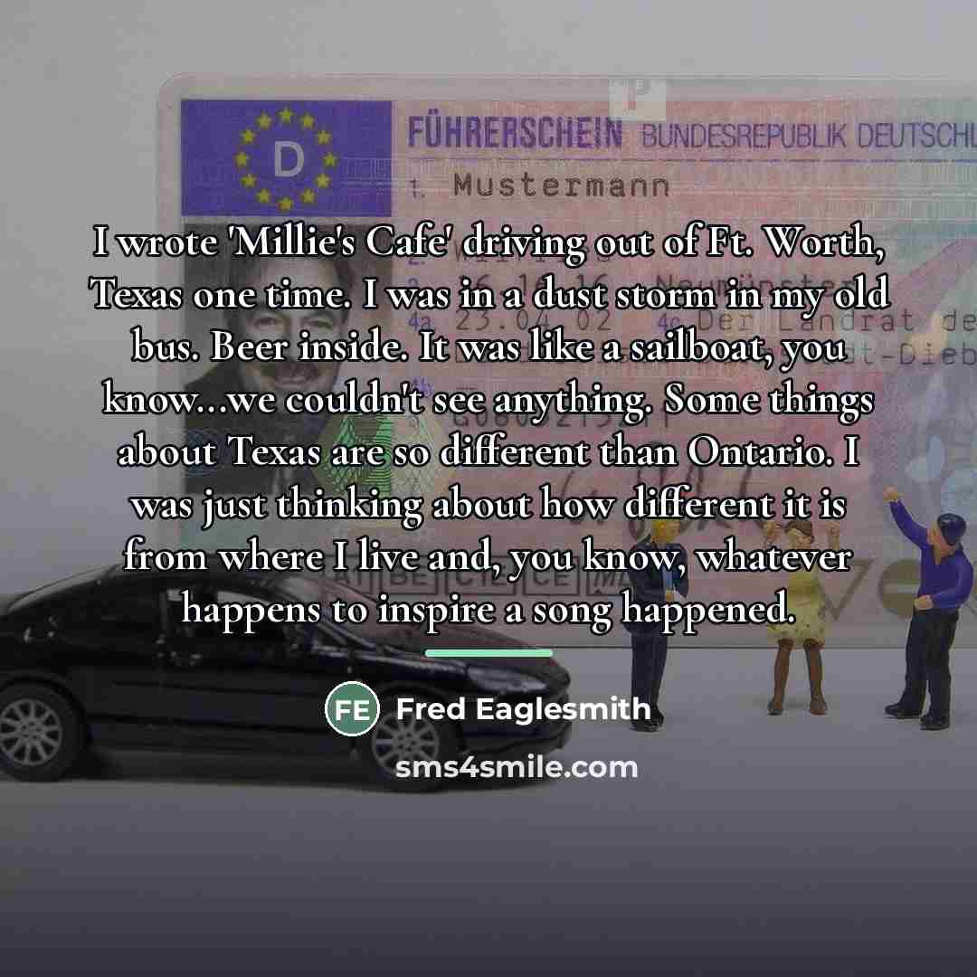 “I wrote 'Millie's Cafe' driving out of Ft. Worth, Texas…” quote by Fred Eaglesmith