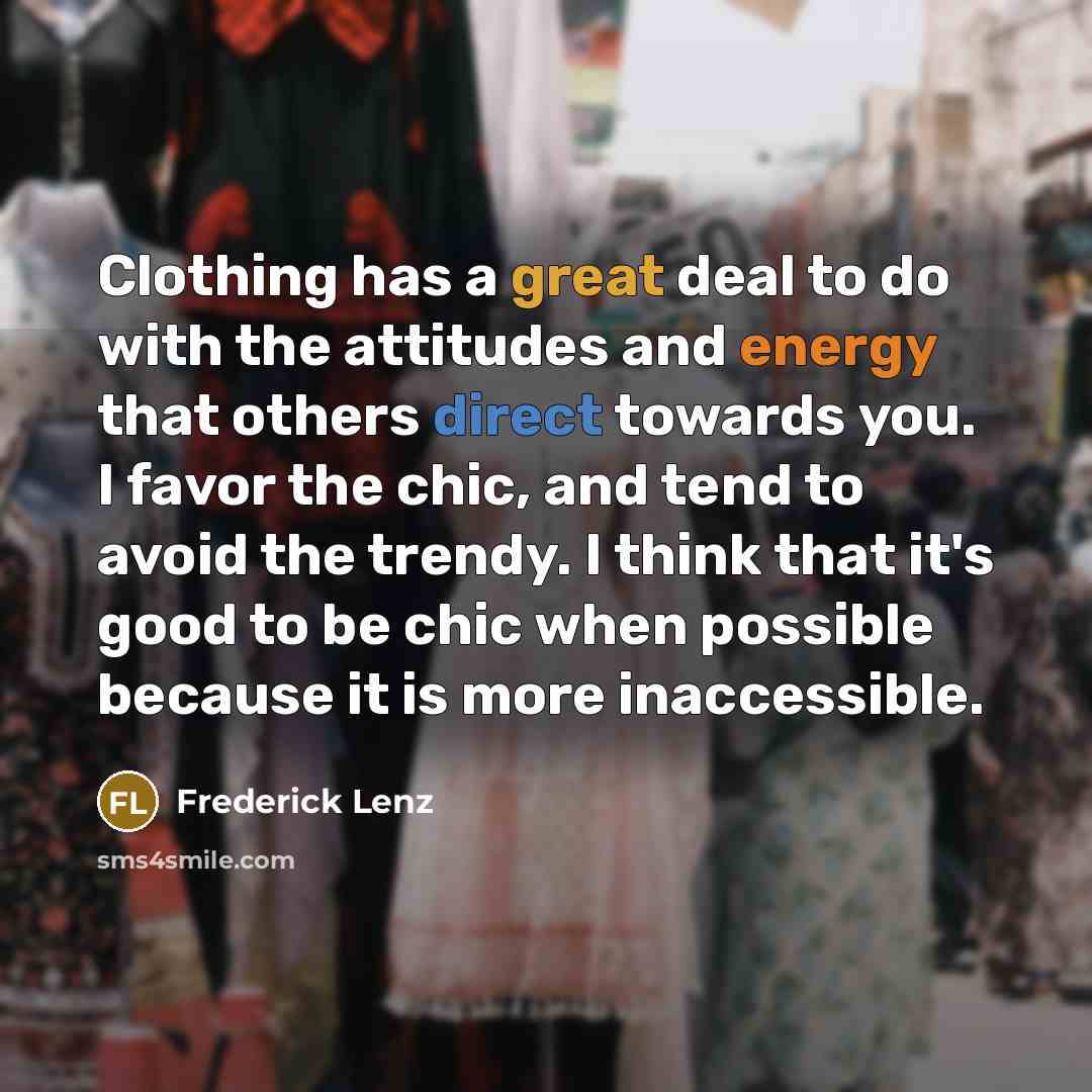 “Clothing has a great deal to do with the attitudes…” quote by Frederick Lenz