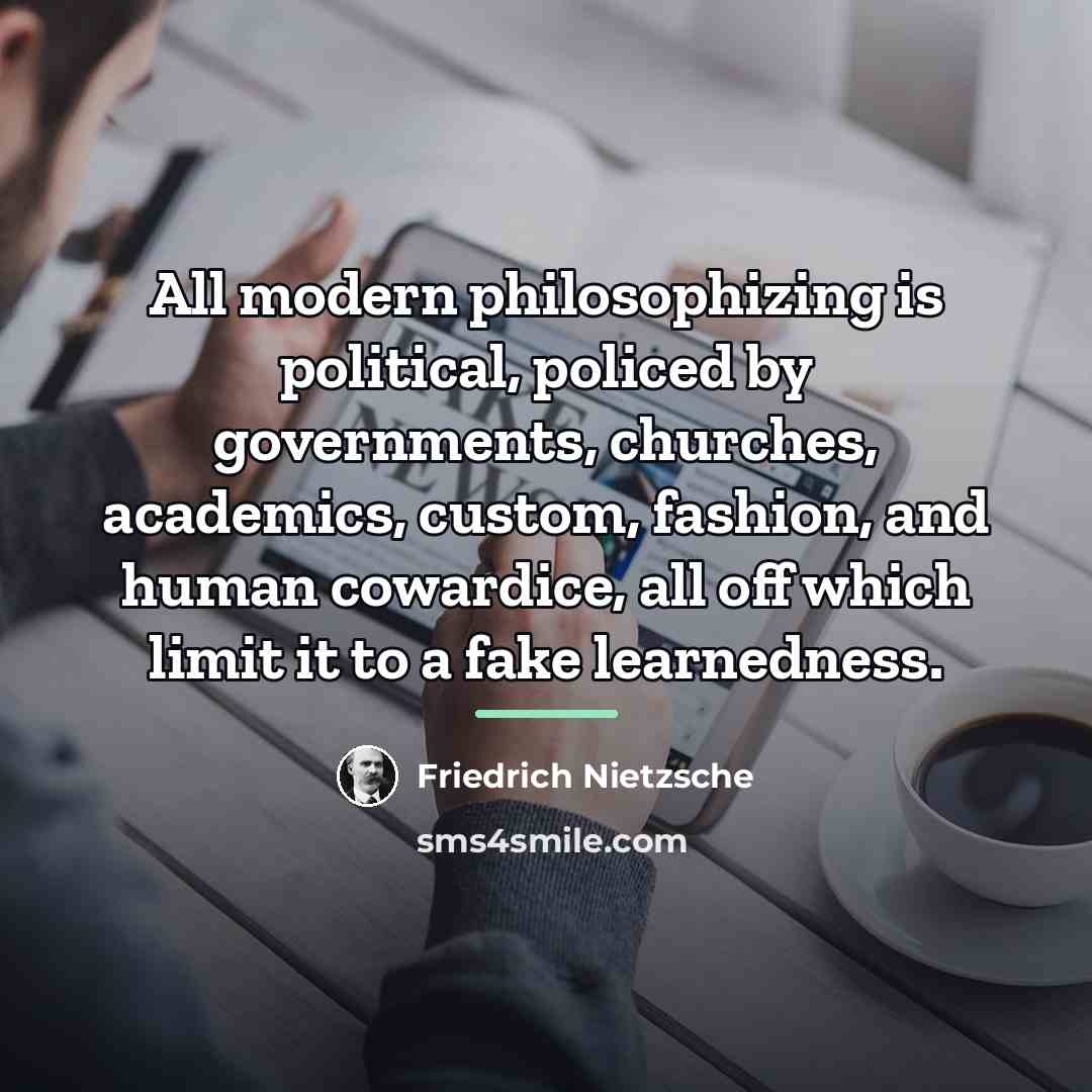“All modern philosophizing is political, policed by governments, churches, academics,…” quote by Friedrich Nietzsche