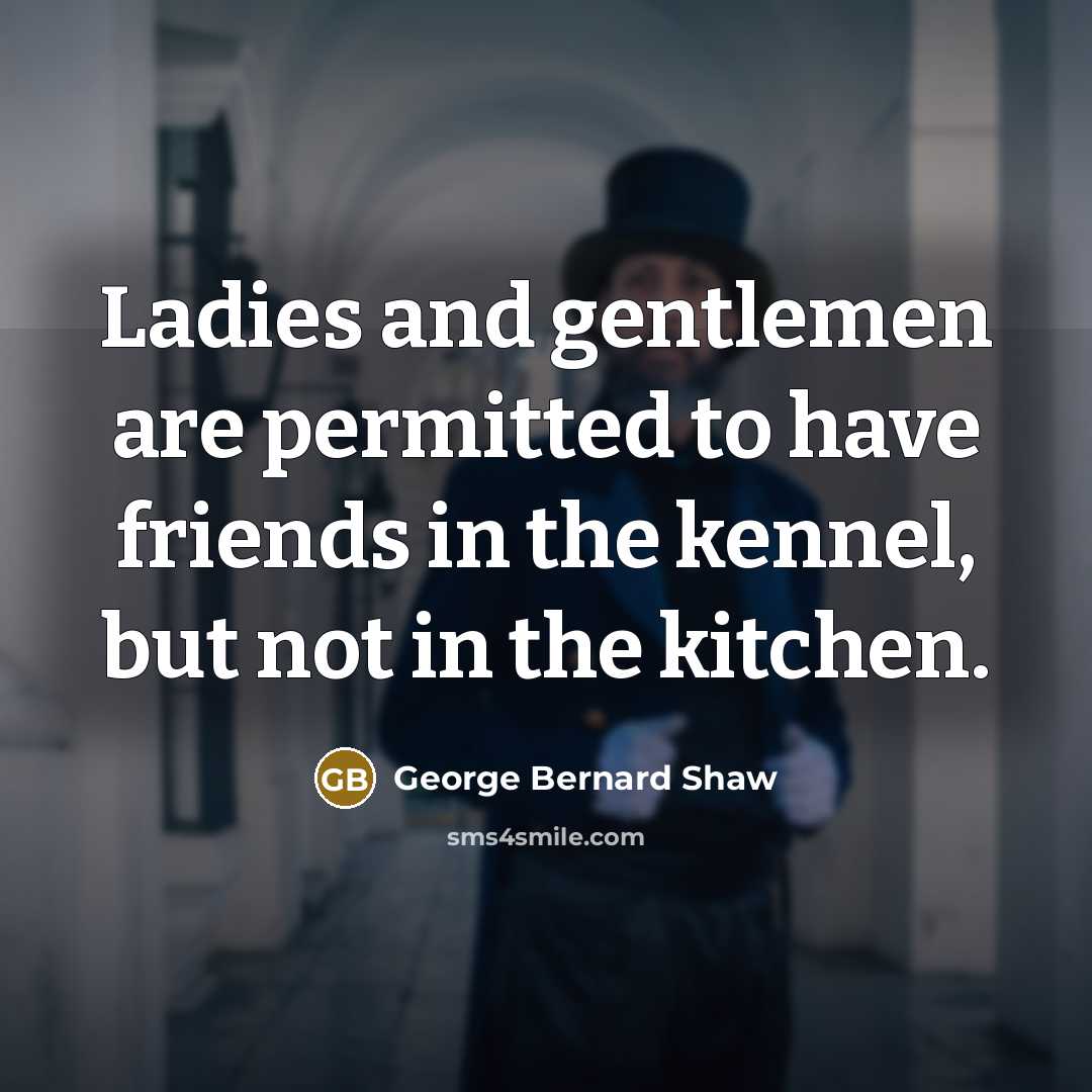 “Ladies and gentlemen are permitted to have friends in the…” quote by George Bernard Shaw