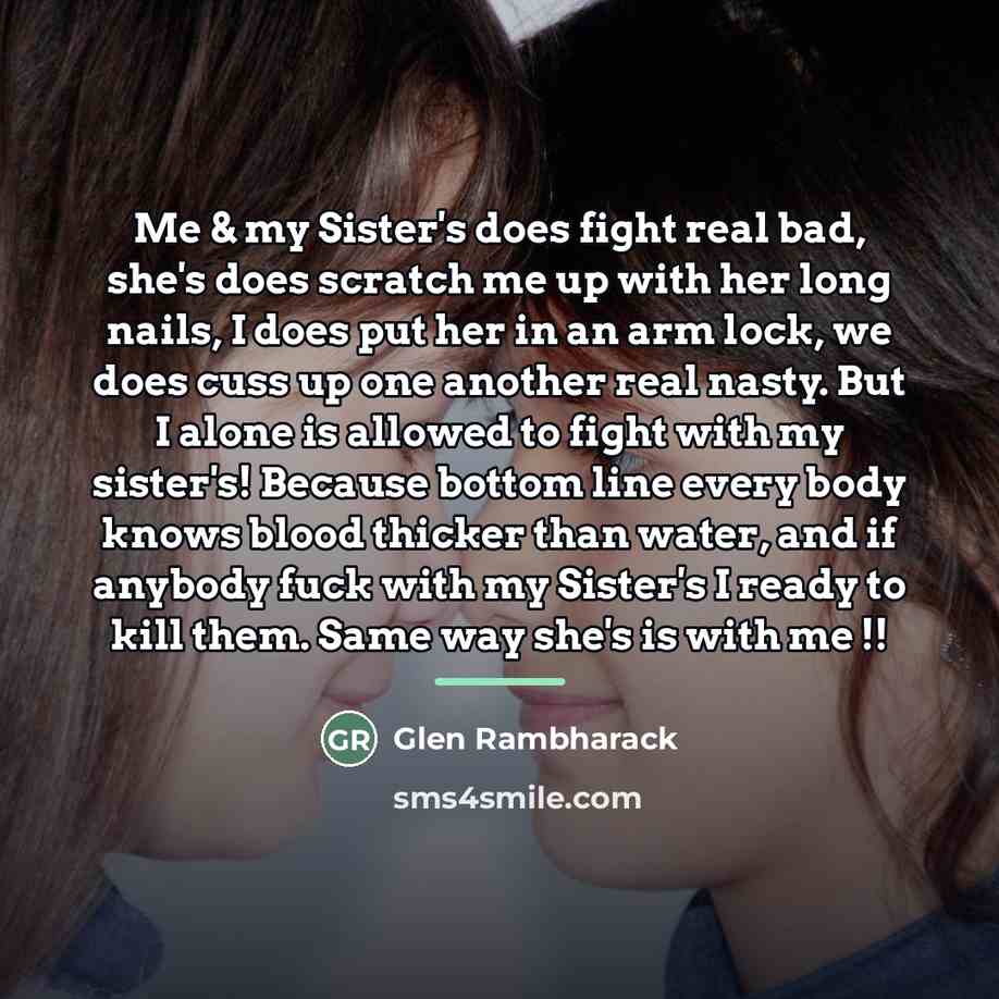 “Me & my Sister's does fight real bad, she's does…” quote by Glen Rambharack