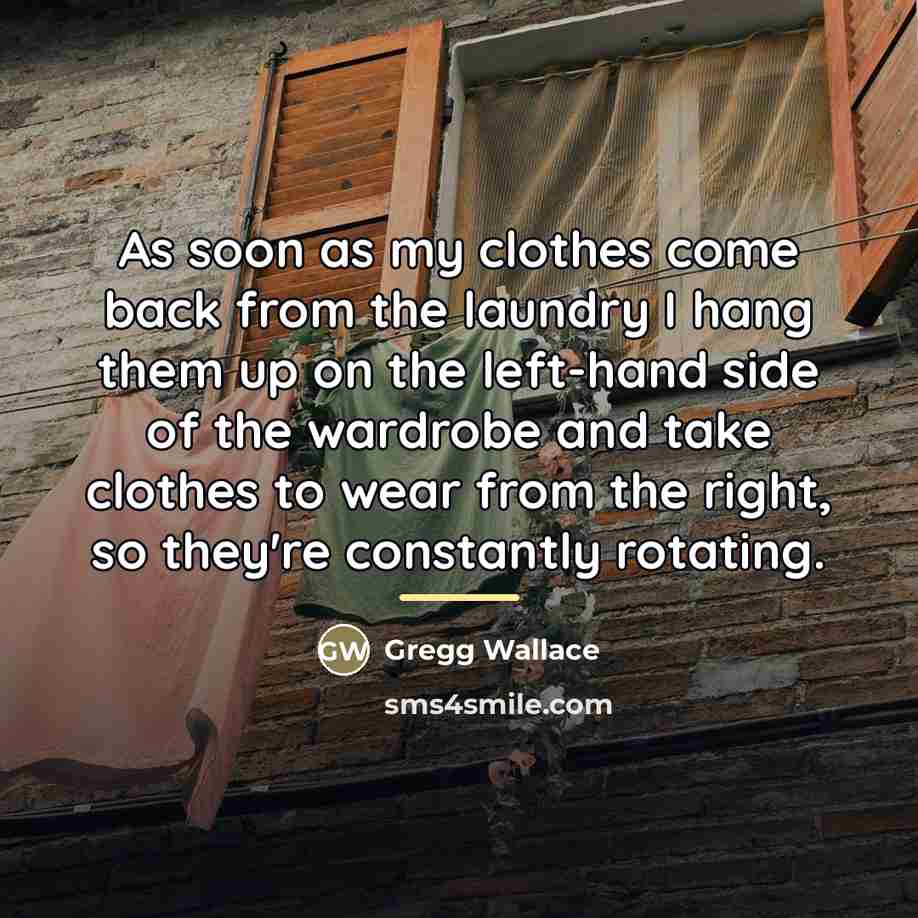 “As soon as my clothes come back from the laundry…” quote by Gregg Wallace