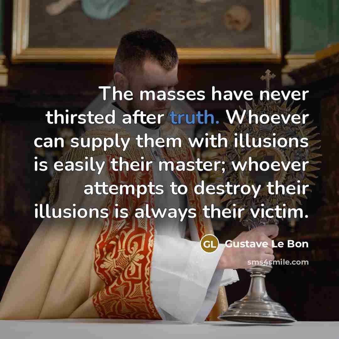 “The masses have never thirsted after truth. Whoever can supply…” quote by Gustave Le Bon