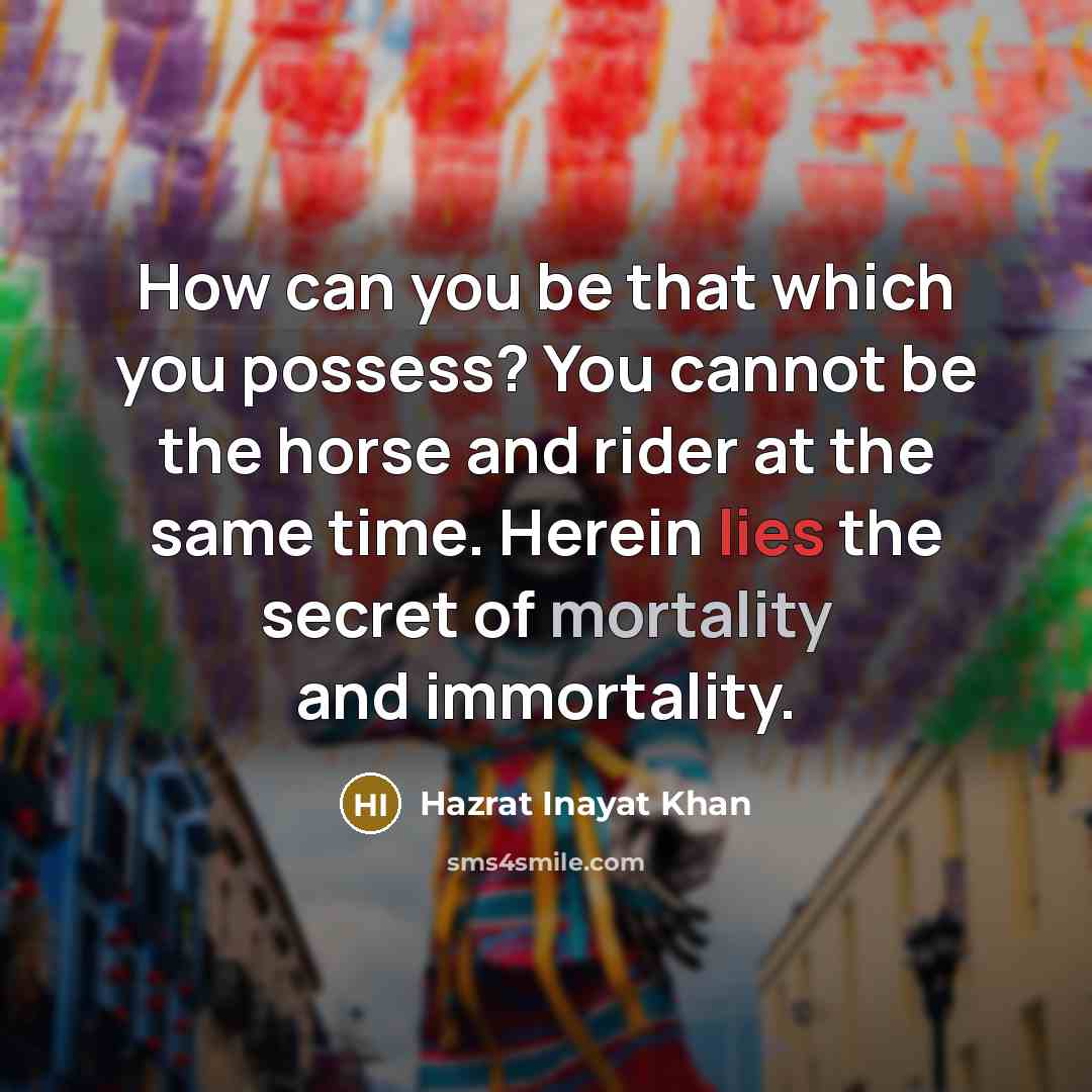 “How can you be that which you possess? You cannot…” quote by Hazrat Inayat Khan