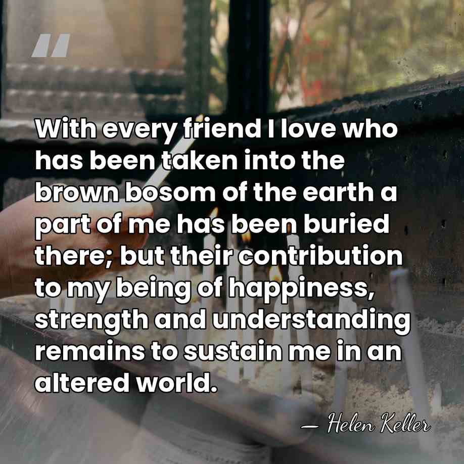 With every friend I love who has been taken into the brown&hellip; - Helen Keller