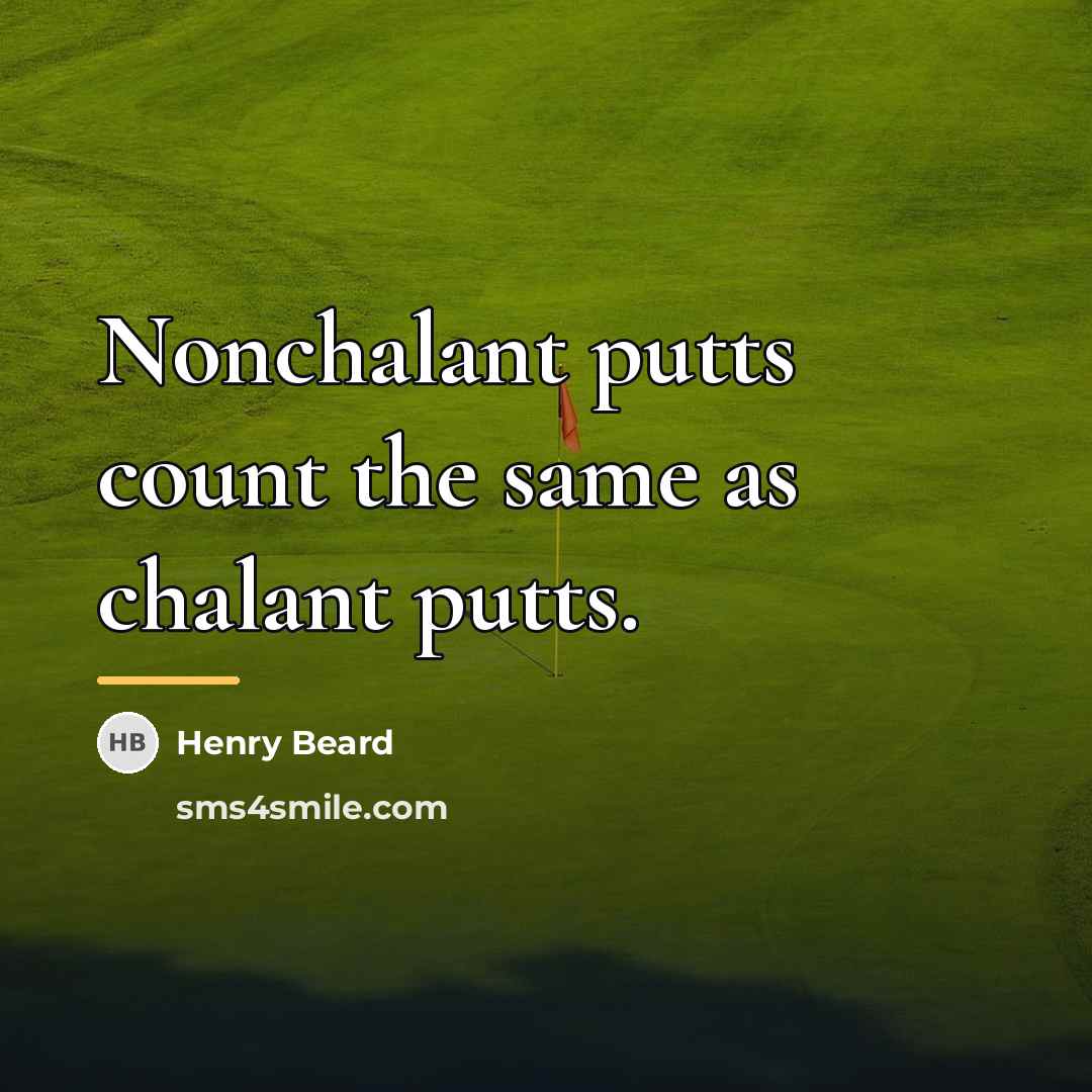 “Nonchalant putts count the same as chalant putts.…” quote by Henry Beard