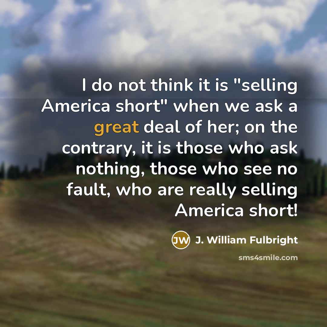 “I do not think it is "selling America short" when…” quote by J. William Fulbright