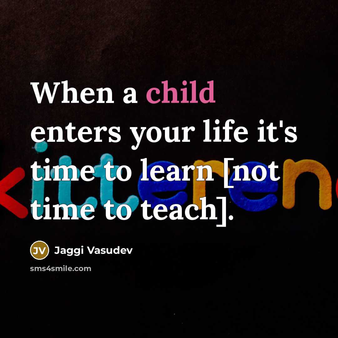 “When a child enters your life it's time to learn…” quote by Jaggi Vasudev