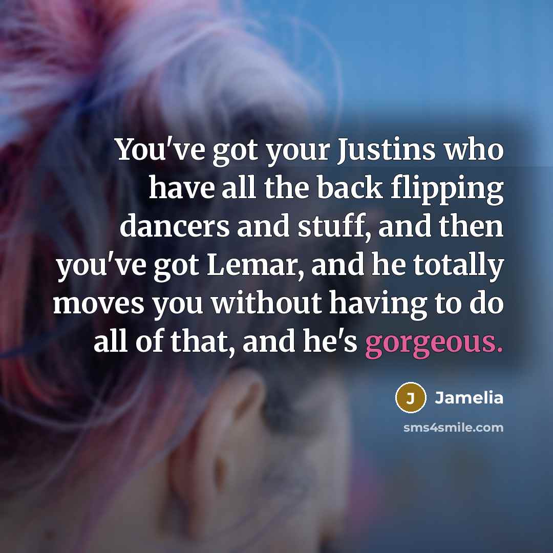 “You've got your Justins who have all the back flipping…” quote by Jamelia