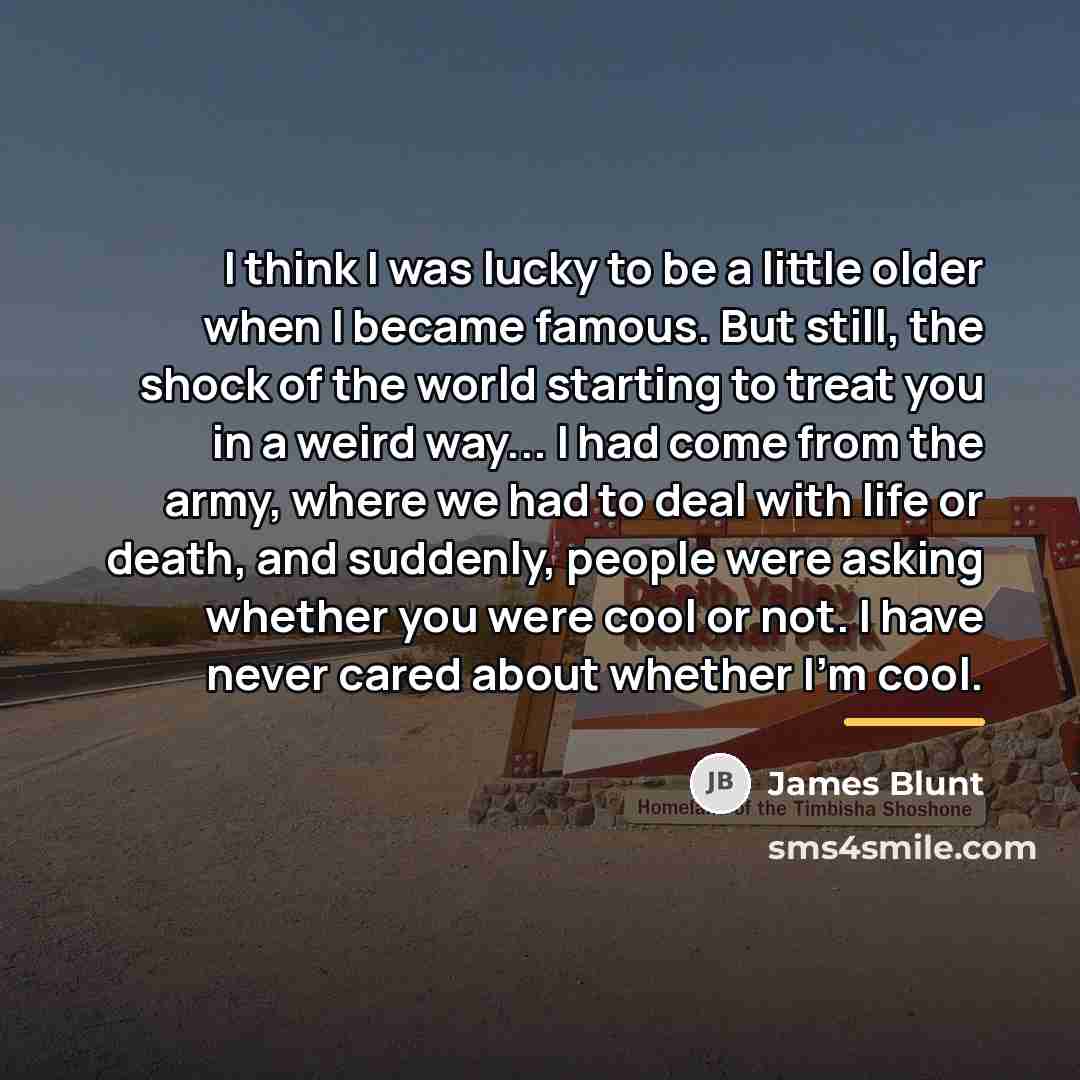 “I think I was lucky to be a little older…” quote by James Blunt