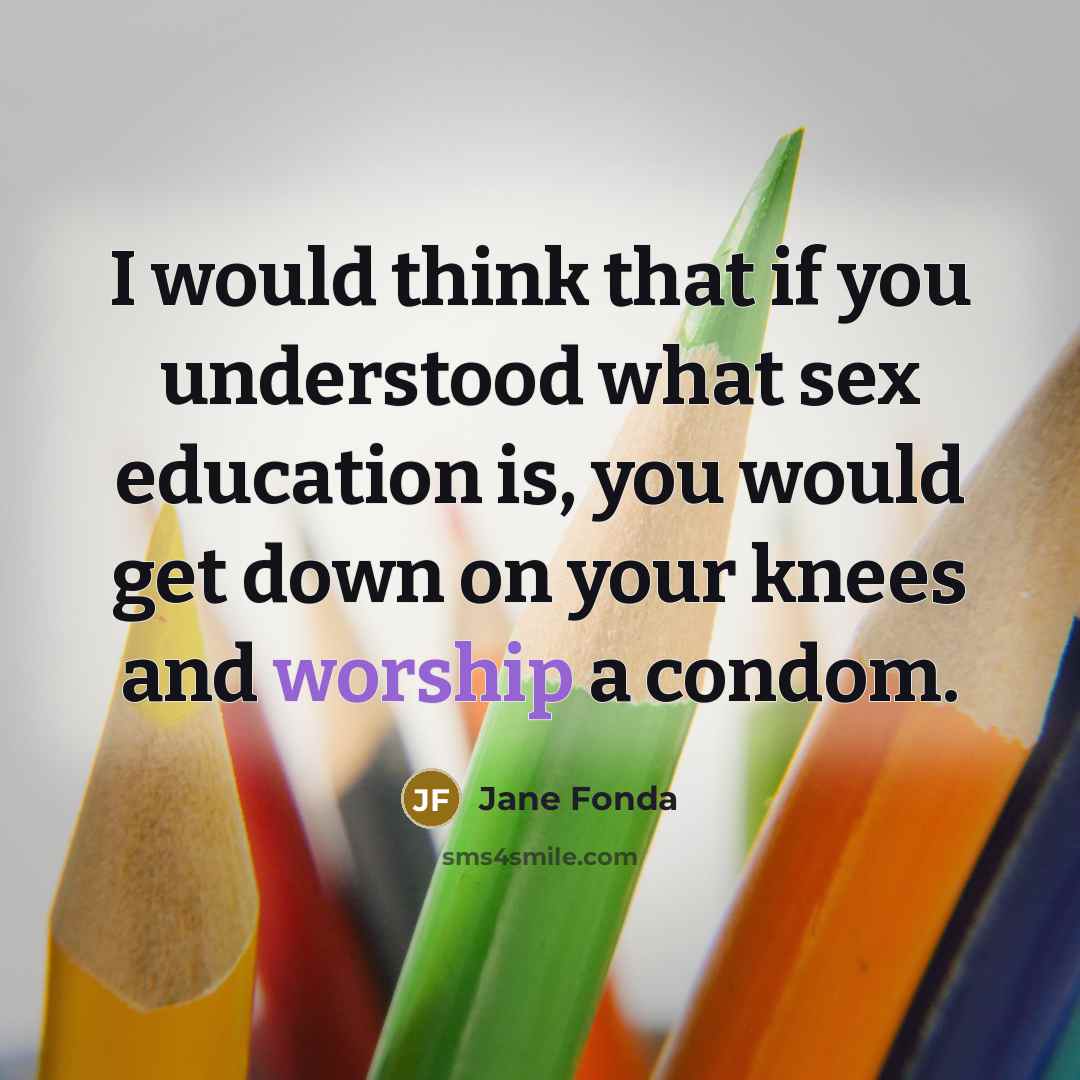 “I would think that if you understood what sex education…” quote by Jane Fonda