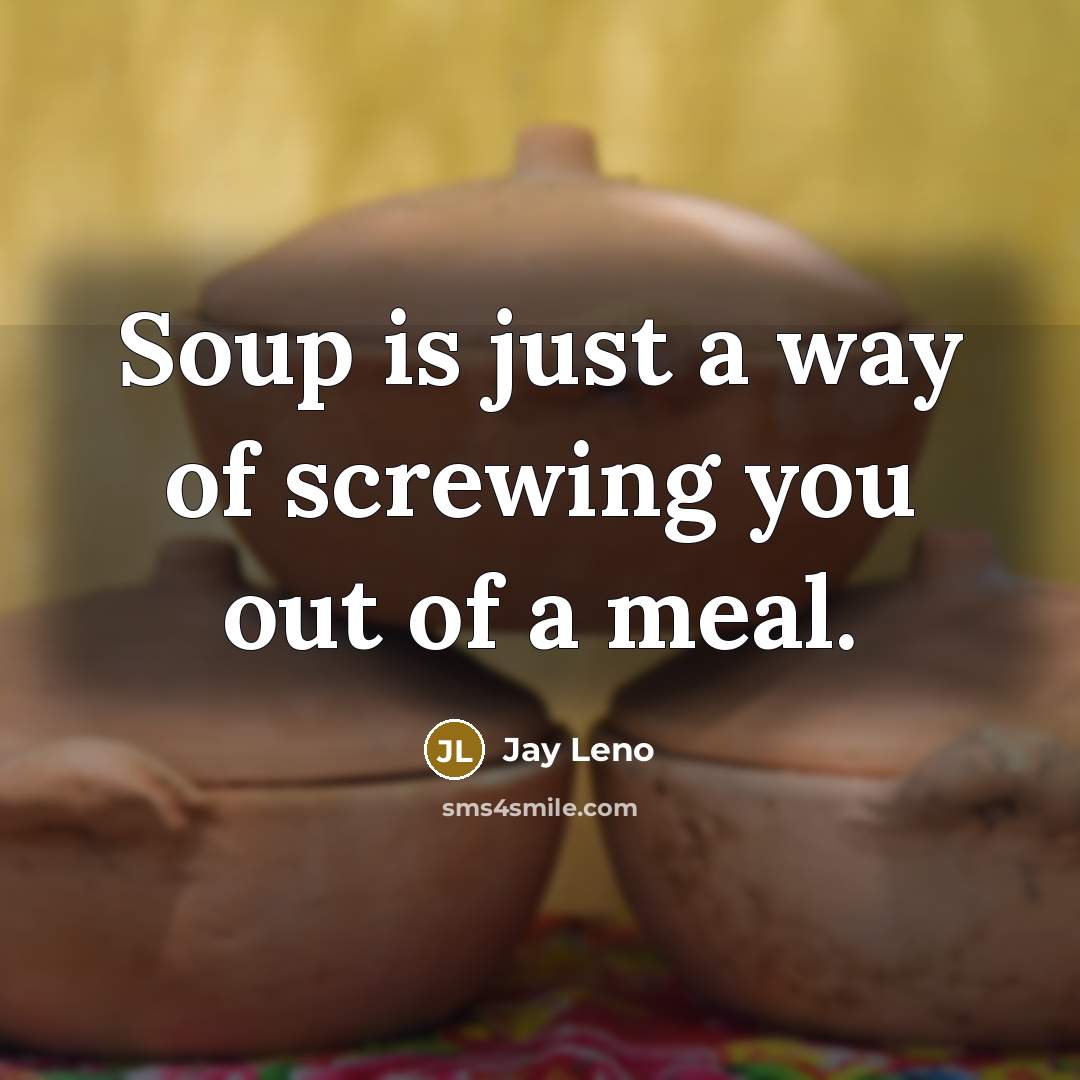 “Soup is just a way of screwing you out of…” quote by Jay Leno