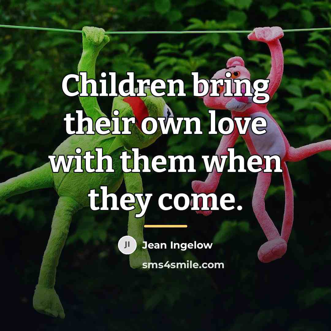 “Children bring their own love with them when they come.…” quote by Jean Ingelow