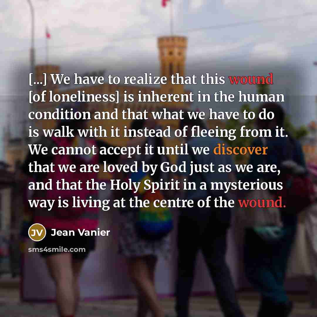 “[...] We have to realize that this wound [of loneliness]…” quote by Jean Vanier