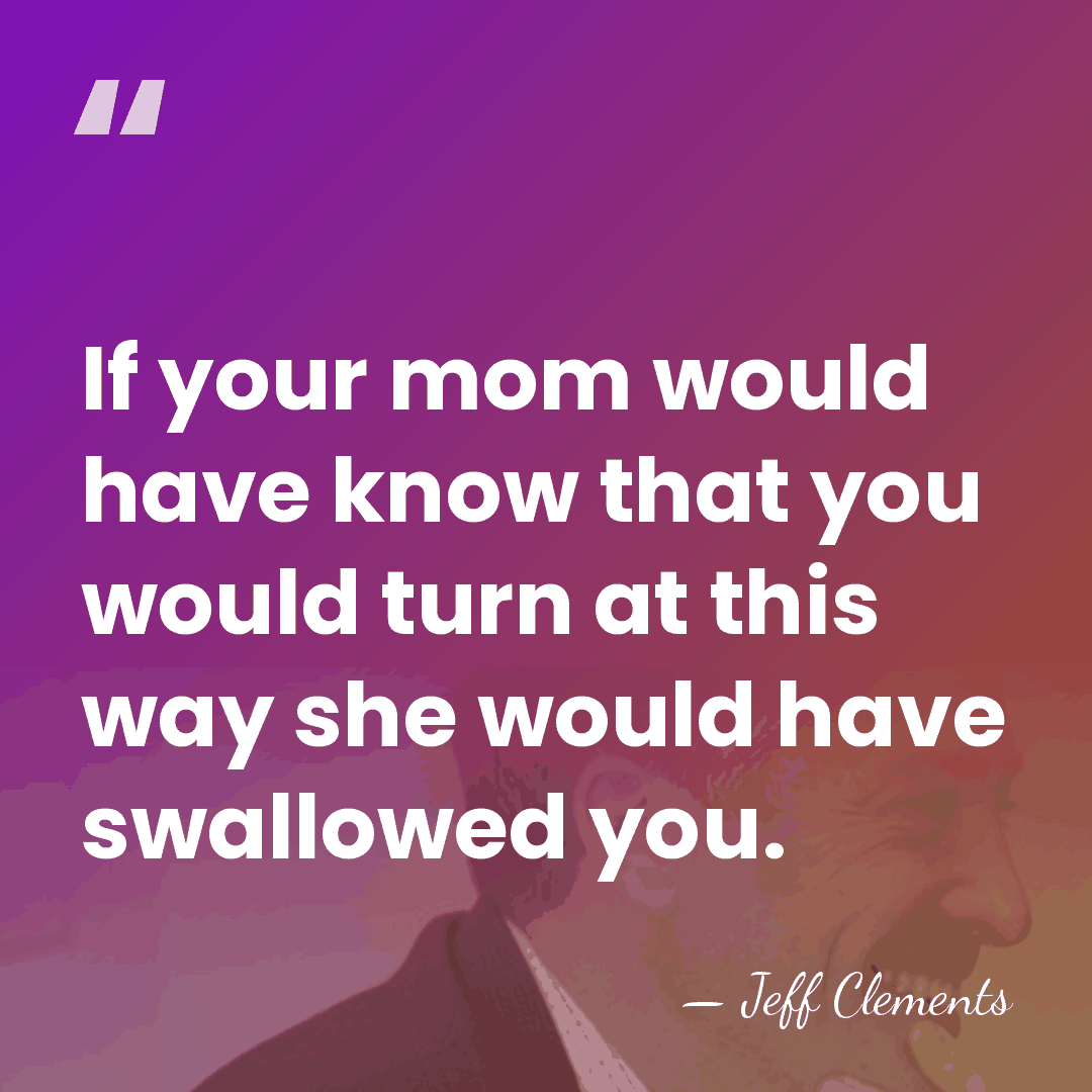 If your mom would have know that you would turn at this&hellip; - Jeff Clements