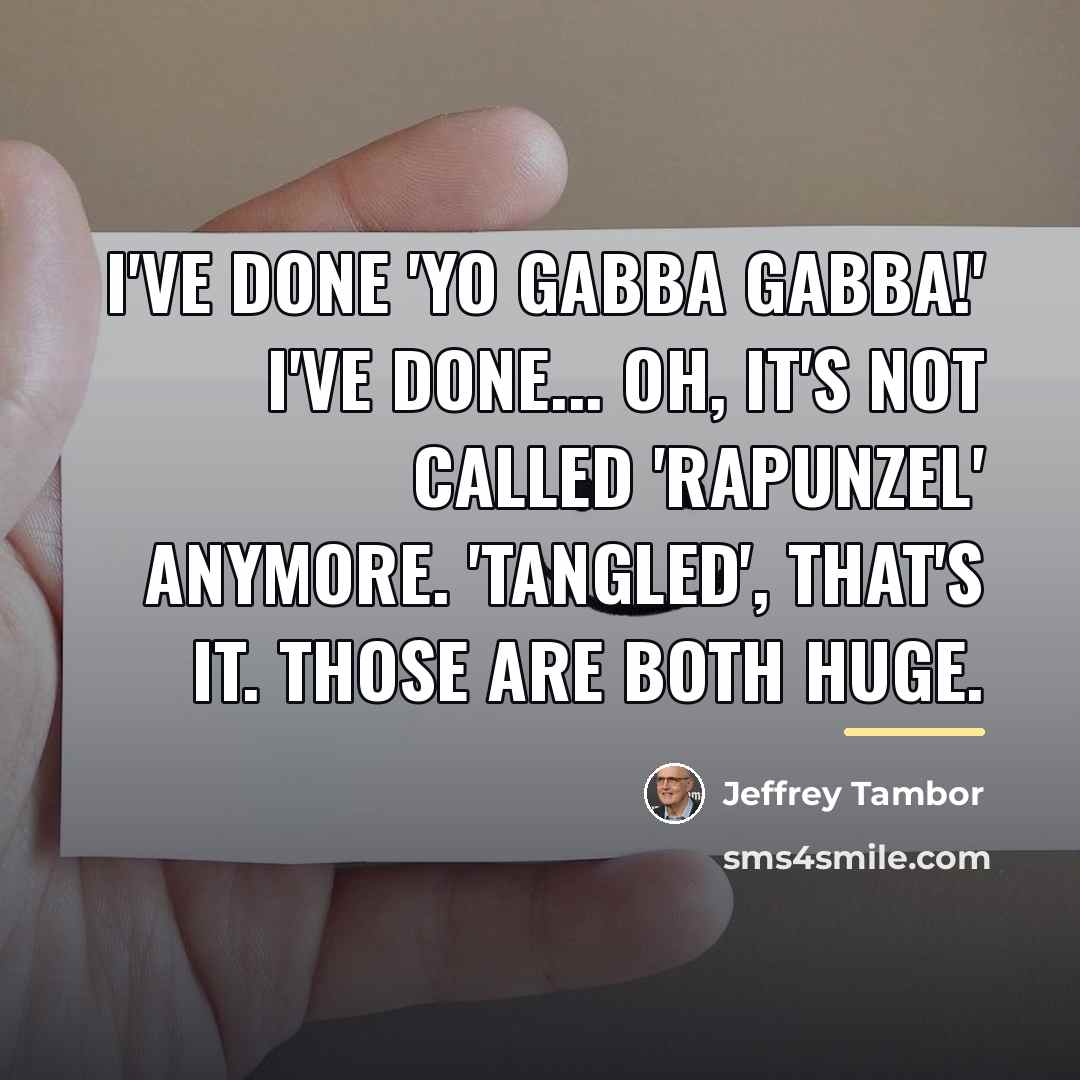 “I've done 'Yo Gabba Gabba!' I've done... oh, it's not…” quote by Jeffrey Tambor