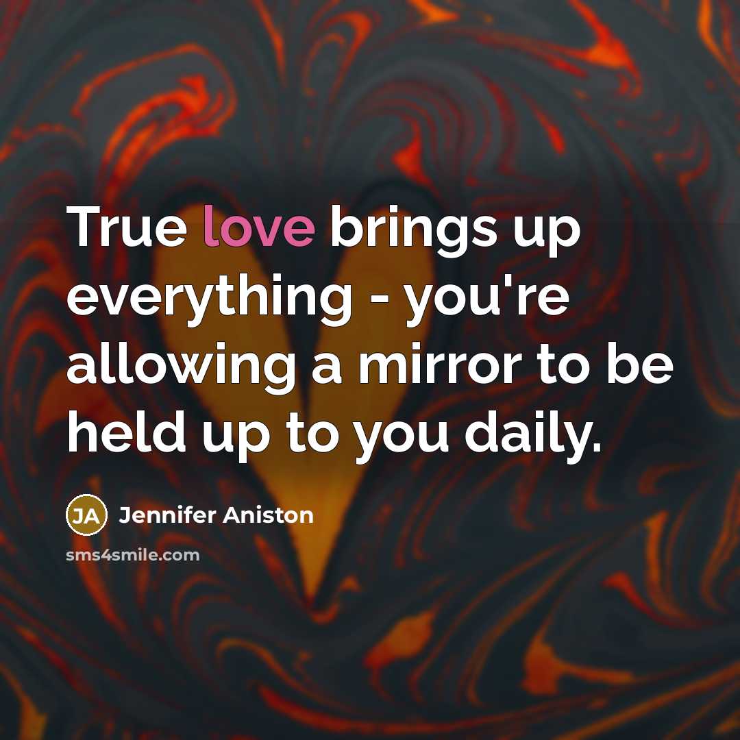 “True love brings up everything - you're allowing a mirror…” quote by Jennifer Aniston
